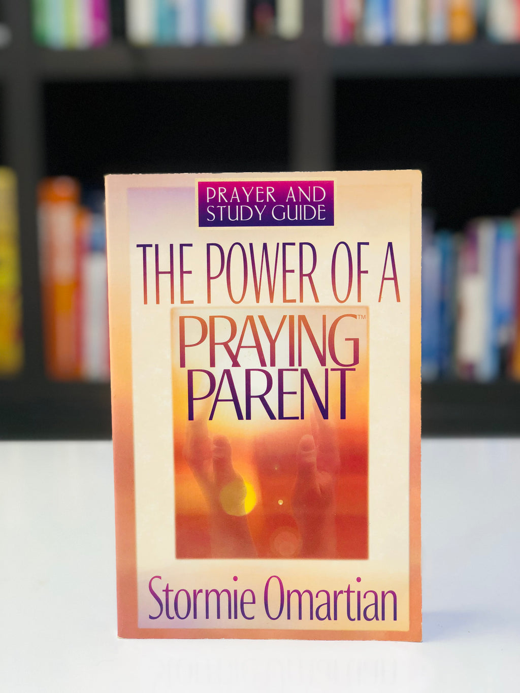 The Power of a Praying Parent : Prayer and Study Guide