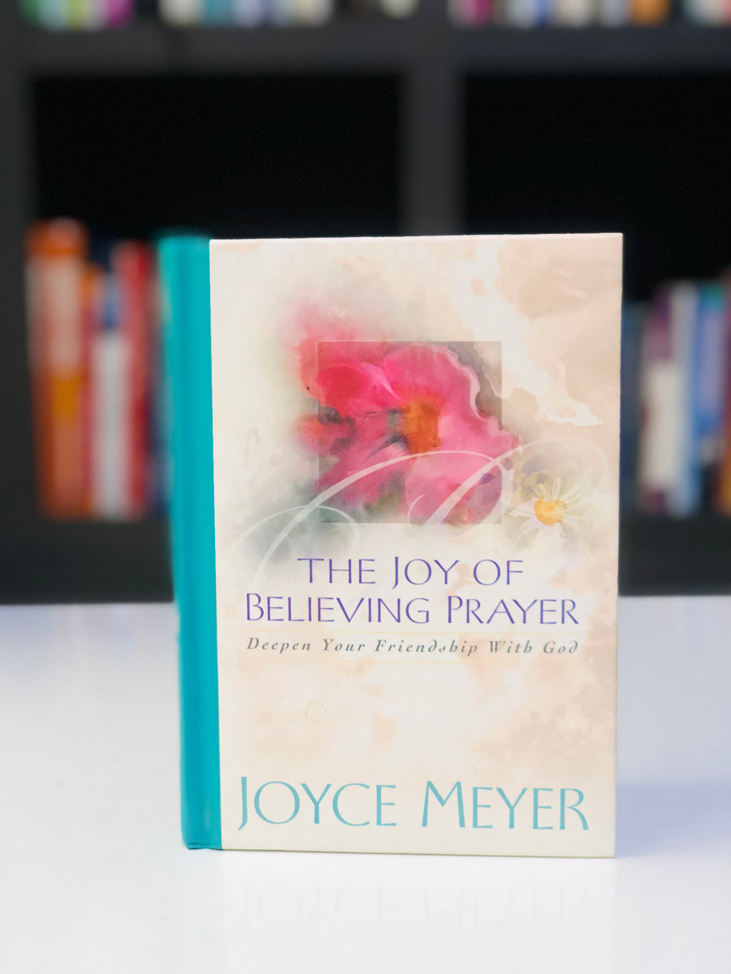 The Joy of Believing Prayer: Deepen Your Friendship With God