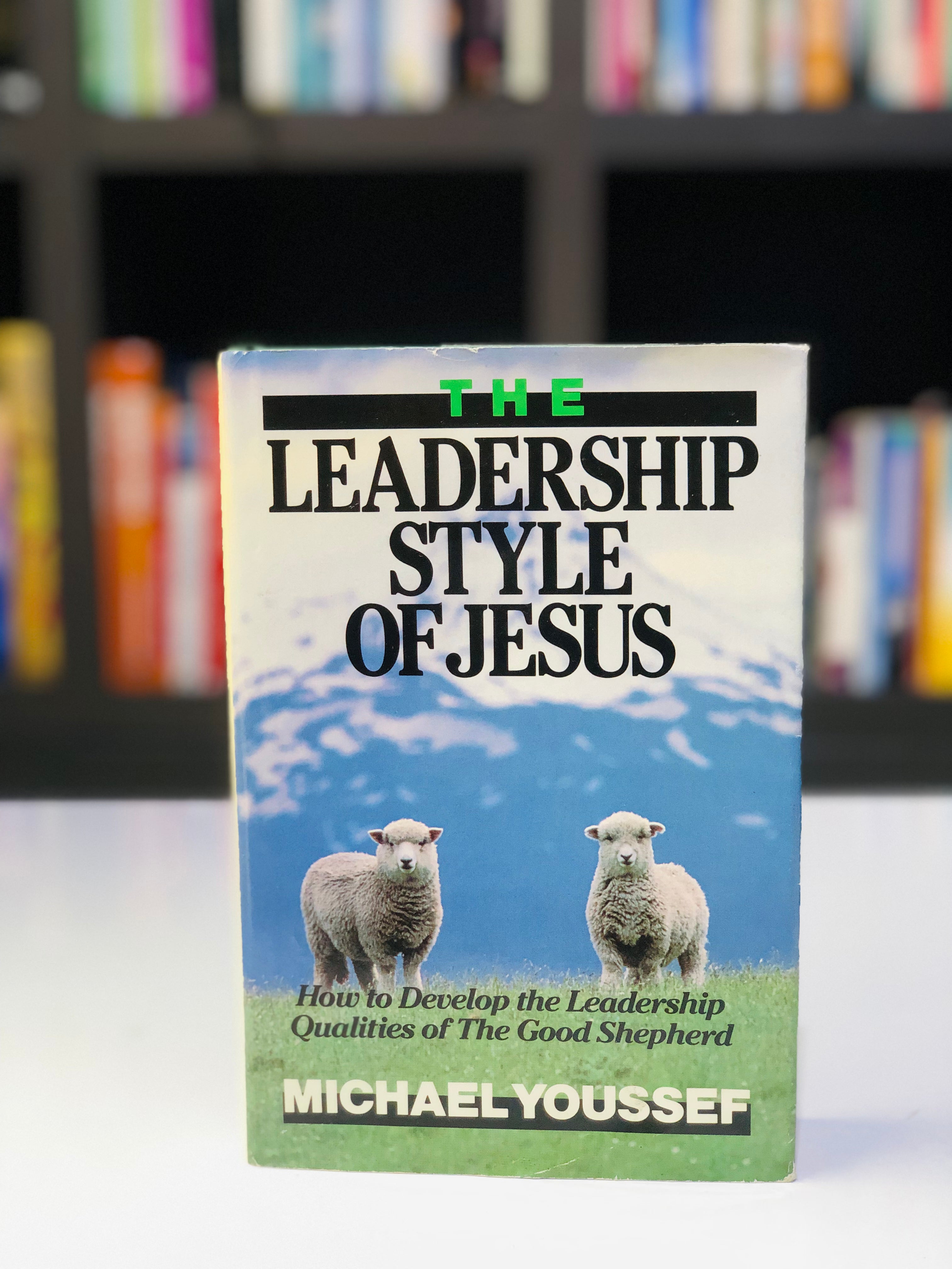 The Leadership Style of Jesus: How to Develop the Leadership Qualities of the Good Shepherd