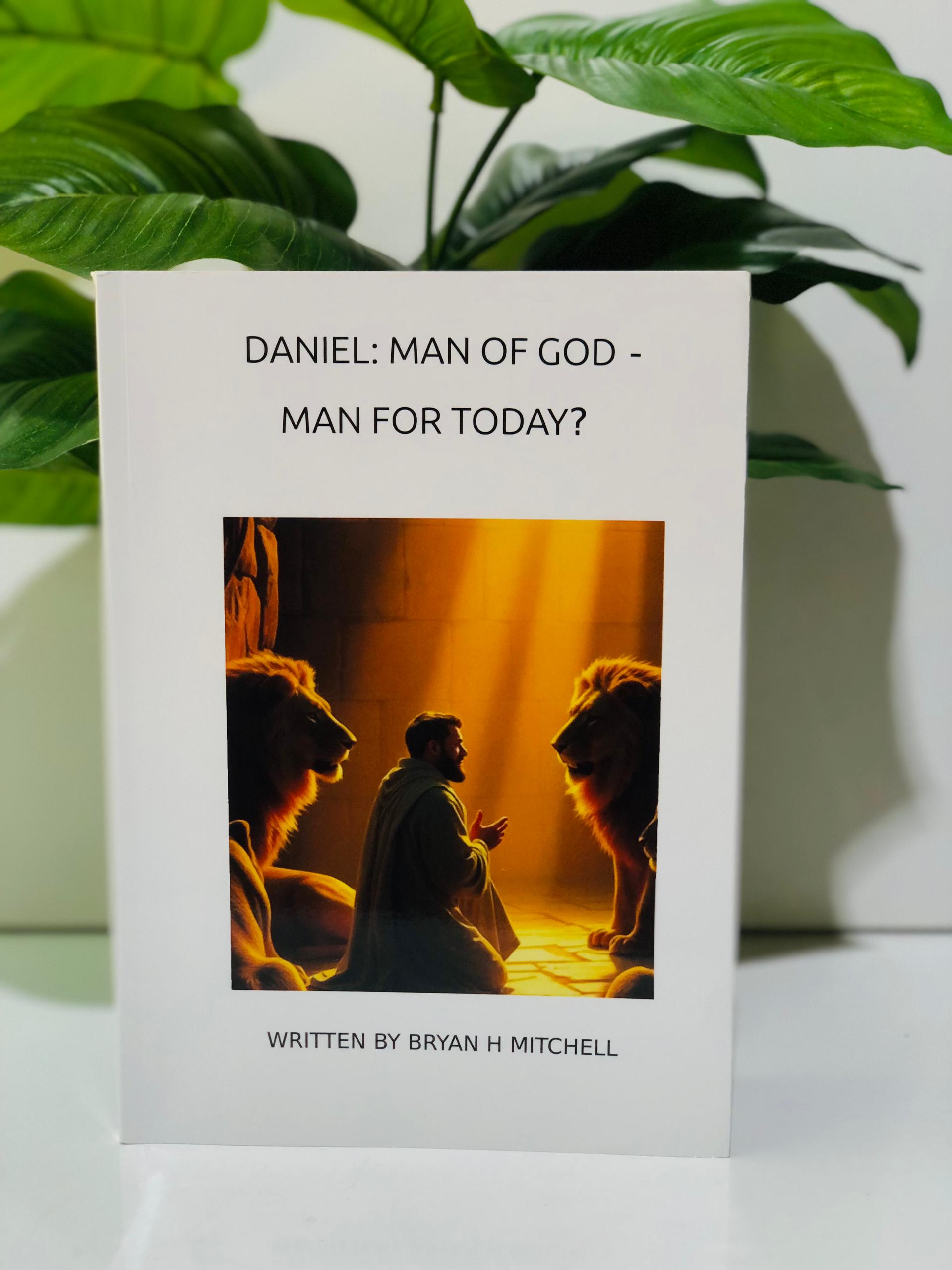 Daniel: Man of God- Man for Today?